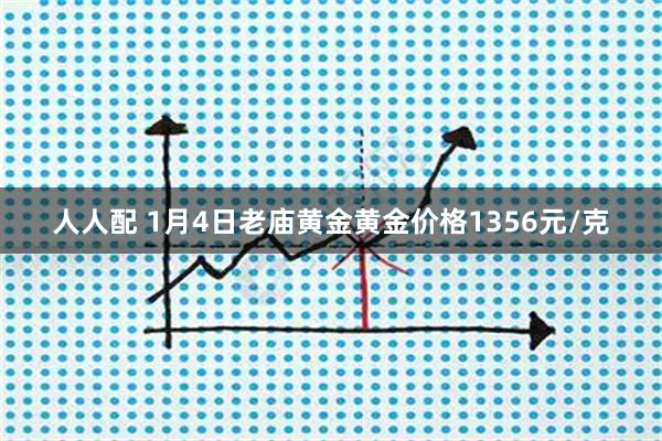 人人配 1月4日老庙黄金黄金价格1356元/克