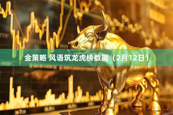 金策略 风语筑龙虎榜数据（2月12日）