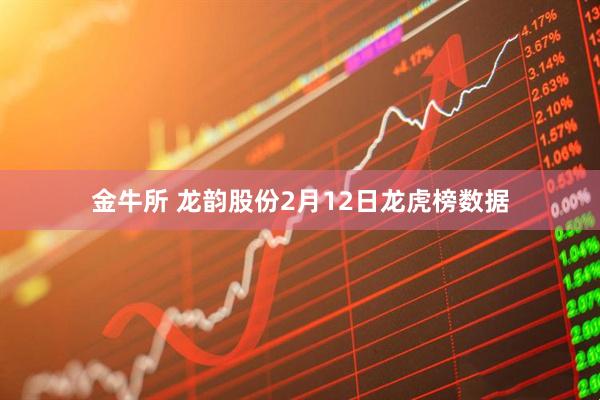 金牛所 龙韵股份2月12日龙虎榜数据